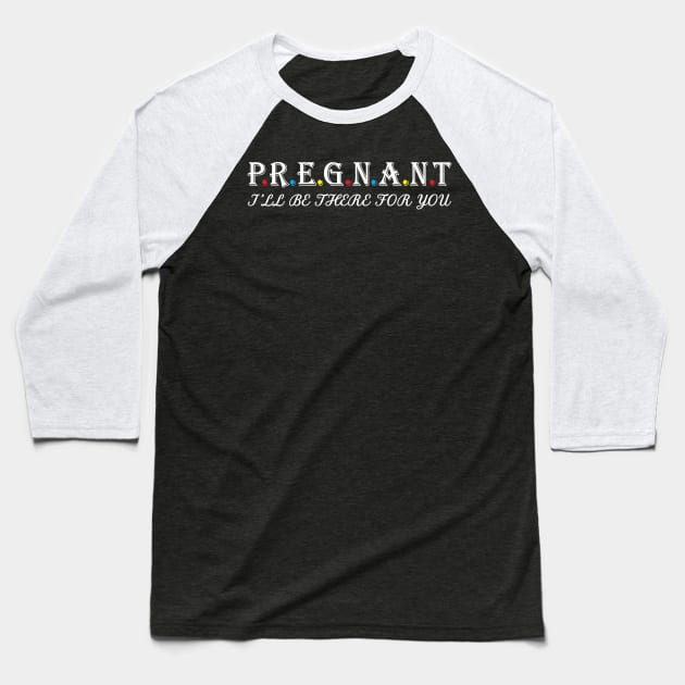 Pregnant i will be there for you Baseball T-Shirt by Work Memes